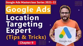 Google Ads Series in 2021 | Chapter 9: Google Ads Location Targeting Expert | Google Ads Course 2022