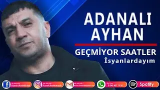 ADANALI AYHAN -  Geçmiyor saatler İsyanlardayım