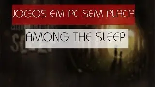 Among The Sleep Roda ou não roda SEM PLACA