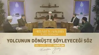 Yolcunun Dönüşte Söyleyeceği Söz | Riyâzu's Sâlihîn Dersleri [989. Hadi] 299. Bölüm