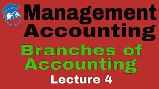 Management Accounting | Different Branches of Accounting | Lecture 4