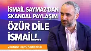 İSMAİL SAYMAZ'DAN SKANDAL PAYLAŞIM. ÖZÜR DİLE İSMAİL! 