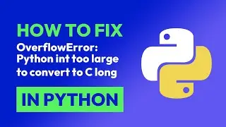 How to fix OverflowError: Python int too large to convert to C long in Python