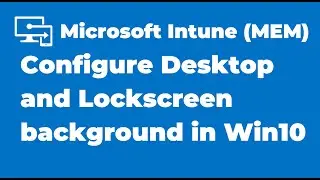 36. Setup Desktop and Lock Screen Background on Windows Devices using Intune