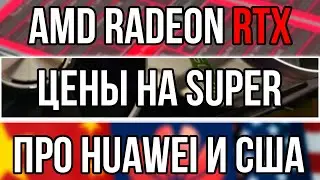 Отличия трассировки на AMD и GeForce, итоги истории с Huawei и США и цены на Super