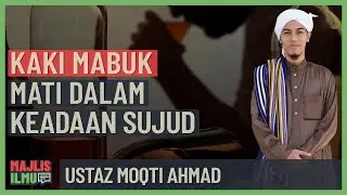 Ustaz Moqti Ahmad - Kaki Mabuk Mati Dalam Keadaan Sujud