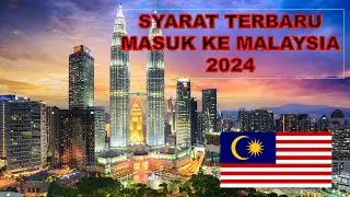 Syarat terbaru masuk ke Malaysia 2024