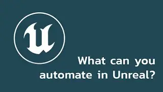 What Can You Automate In Unreal Engine?