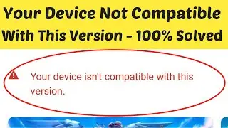 How To Fix Your Device Isn't Compatible With This Version Google Playstore - Android 2020