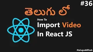 How to import video in Reactjs in telugu - 36 - ReactJs in Telugu