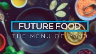 Future Food | The Menu of 2030