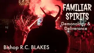 GETTING DELIVERED FROM FAMILIAR SPIRITS by Bishop RC Blakes