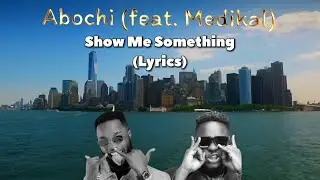 Abochi - Show Me Something (feat. Medikal) - Lyrics Video