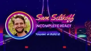 Sam Selikoff - Incomplete React - React Miami 2024