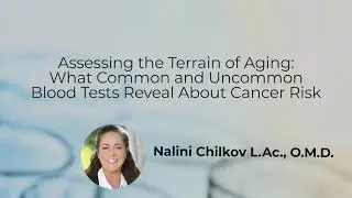 Assessing the Terrain of Aging with Nalini Chilkov, L.Ac., O.M.D.