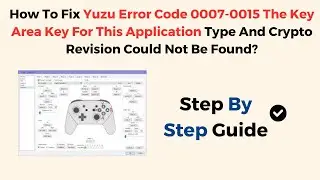 How To Fix Yuzu Error Code 0007 0015 The Key Area Key For This Application Type And Crypto Revision