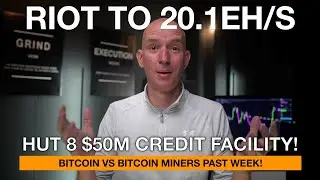 Riot To 20.1eh/s! Hut 8 $50m Credit Facility! Bitcoin vs Bitcoin Miners Past week.