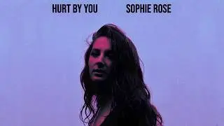 Hurt By You - Sophie Rose (Official Audio)