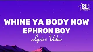 Ephron Boy - Whine Ya Body Now (Lyrics Video)