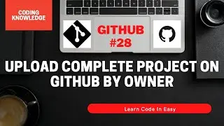 Steps To Upload Project On GitHub | Managing Files On GitHub Using Git Bash | Coding Knowledge