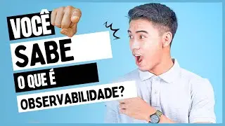 Você sabe o que é Observabilidade?