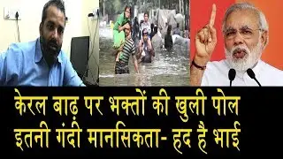 केरल बाढ़ पर भक्तों की बेशर्मी/SHAME SPEECH ON KERAL FLOOD