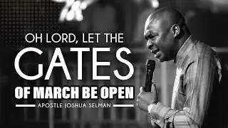 OH LORD, LET THE GATES OF MARCH BE OPEN | APOSTLE JOSHUA SELMAN