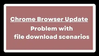 Insecure file download warning | Chrome browser latest update | How to handle download scenarios