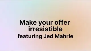 Make your offer irresistible (Jed Mahrle)