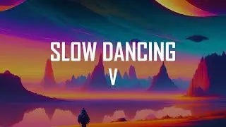 V - Slow Dancing (Lyrics)