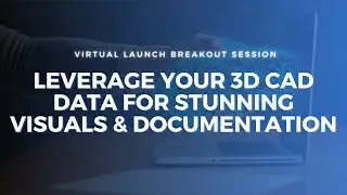 Leverage Your 3D CAD Data for Stunning Visuals & Documentation