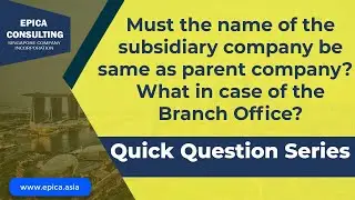 Must the name of the Singapore Subsidiary company be same as that of parent? What in case of branch?