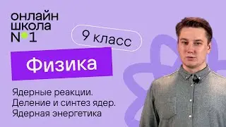 Ядерные реакции. Деление и синтез ядер. Ядерная энергетика. Видеоурок 42. Физика 9 класс