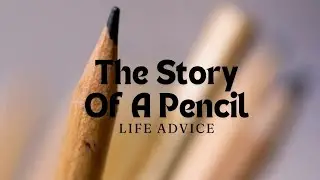 The Story Of A Pencil. A Tale About Living Well. 5 Life Lessons to Live By