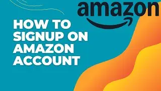 How to Sign Up for an Amazon Account 2024? Create Amazon Account