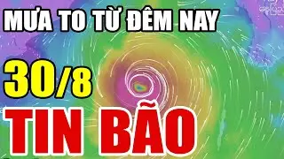 Dự báo thời tiết hôm nay và ngày mai 30/8/2024 | dự báo bão mới nhất | thời tiết 3 ngày tới