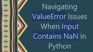 Navigating ValueError Issues When Input Contains NaN in Python