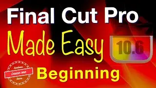 Beginnings with Final Cut Pro - MADE EASY - Lesson 1