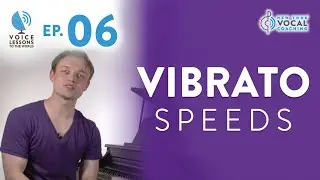 Ep. 6 Vibrato Speeds - Voice Lessons To The World