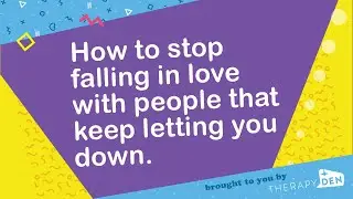 How to stop falling in love with people that keep letting you down.