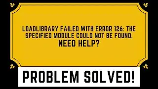 LoadLibrary failed with error 126: the specified module could not be found. NEED HELP?