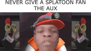 NEVER GIVE A SPLATOON PLAYER THE AUX 6