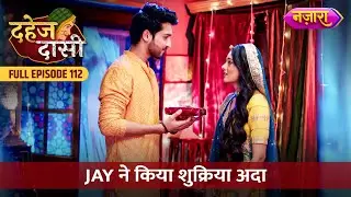 Jay Ne Kiya Chunri Ka Shukriya Ada | FULL EPISODE- 112 | Dahej Daasi | Nazara TV