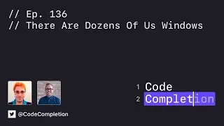 Code Completion Episode 136: There Are Dozens Of Us Windows