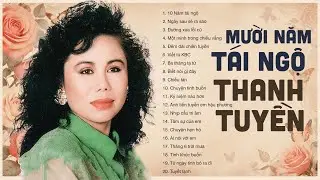 Thanh Tuyền - 20 ca khúc nhất sự nghiệp để đời | LK Mười Năm Tái Ngộ