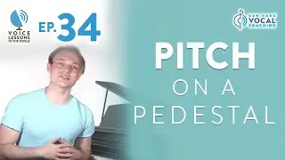 Ep. 34 Pitch On A Pedestal - Voice Lessons To The World