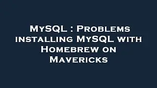 MySQL : Problems installing MySQL with Homebrew on Mavericks