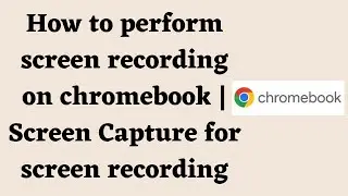 How to perform screen recording on chromebook | Screen Capture for screen recording.