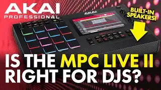 Is The AKAI MPC Live II Right For DJs?