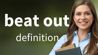Beat out • BEAT OUT meaning